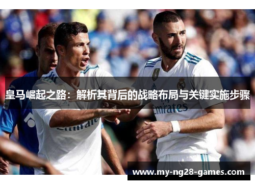 皇马崛起之路：解析其背后的战略布局与关键实施步骤
