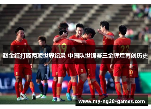 赵金红打破两项世界纪录 中国队世锦赛三金辉煌再创历史