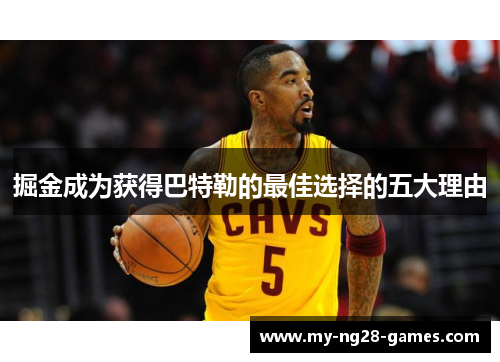掘金成为获得巴特勒的最佳选择的五大理由