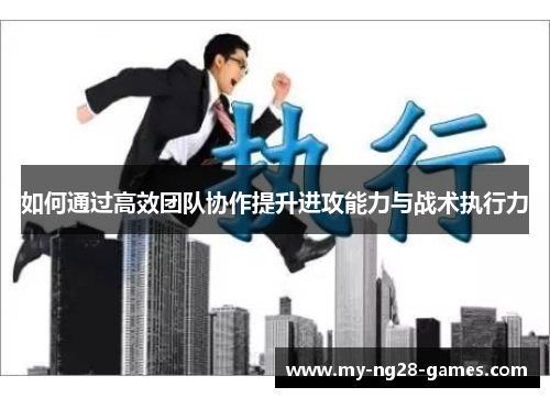 如何通过高效团队协作提升进攻能力与战术执行力