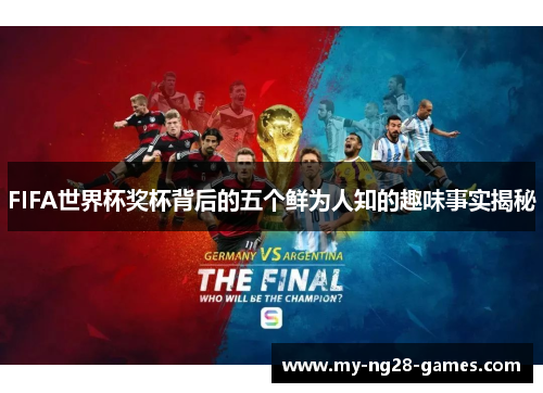 FIFA世界杯奖杯背后的五个鲜为人知的趣味事实揭秘