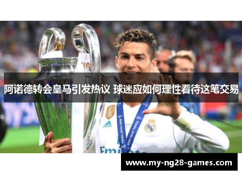 阿诺德转会皇马引发热议 球迷应如何理性看待这笔交易