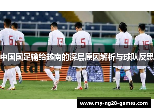 中国国足输给越南的深层原因解析与球队反思