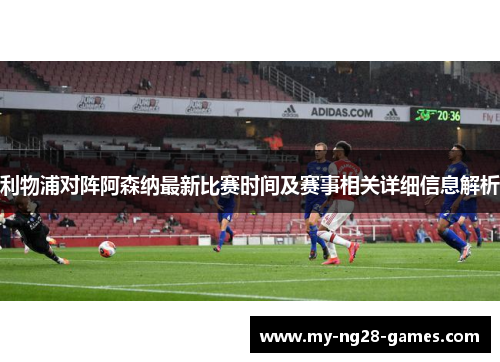 利物浦对阵阿森纳最新比赛时间及赛事相关详细信息解析