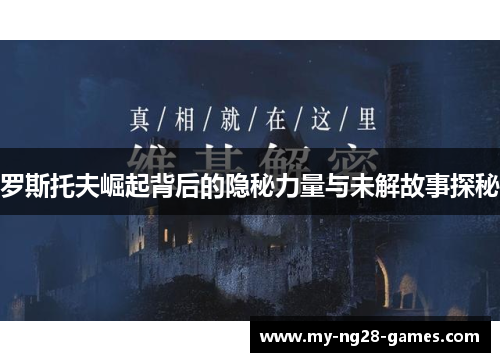 罗斯托夫崛起背后的隐秘力量与未解故事探秘 罗斯托夫崛起背后的隐秘力量与未解故事探秘