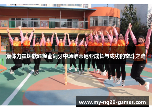 集体力量铸就辉煌葡萄牙中场维蒂尼亚成长与成功的奋斗之路 集体力量铸就辉煌葡萄牙中场维蒂尼亚成长与成功的奋斗之路