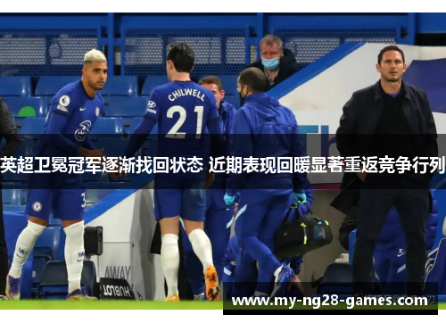 英超卫冕冠军逐渐找回状态 近期表现回暖显著重返竞争行列